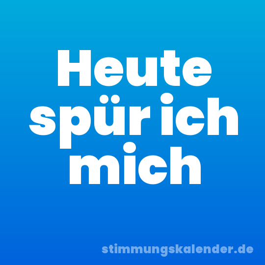 Heute spür ich mich