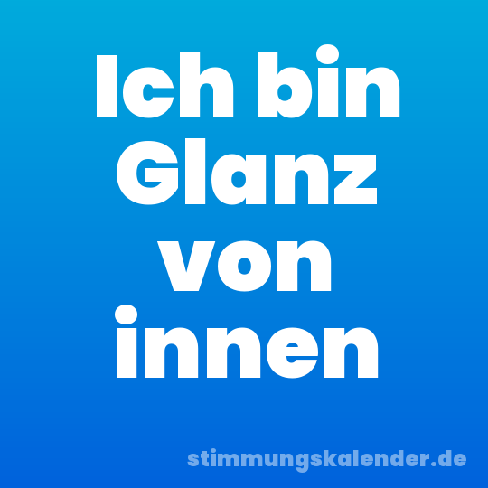 Ich bin Glanz von innen