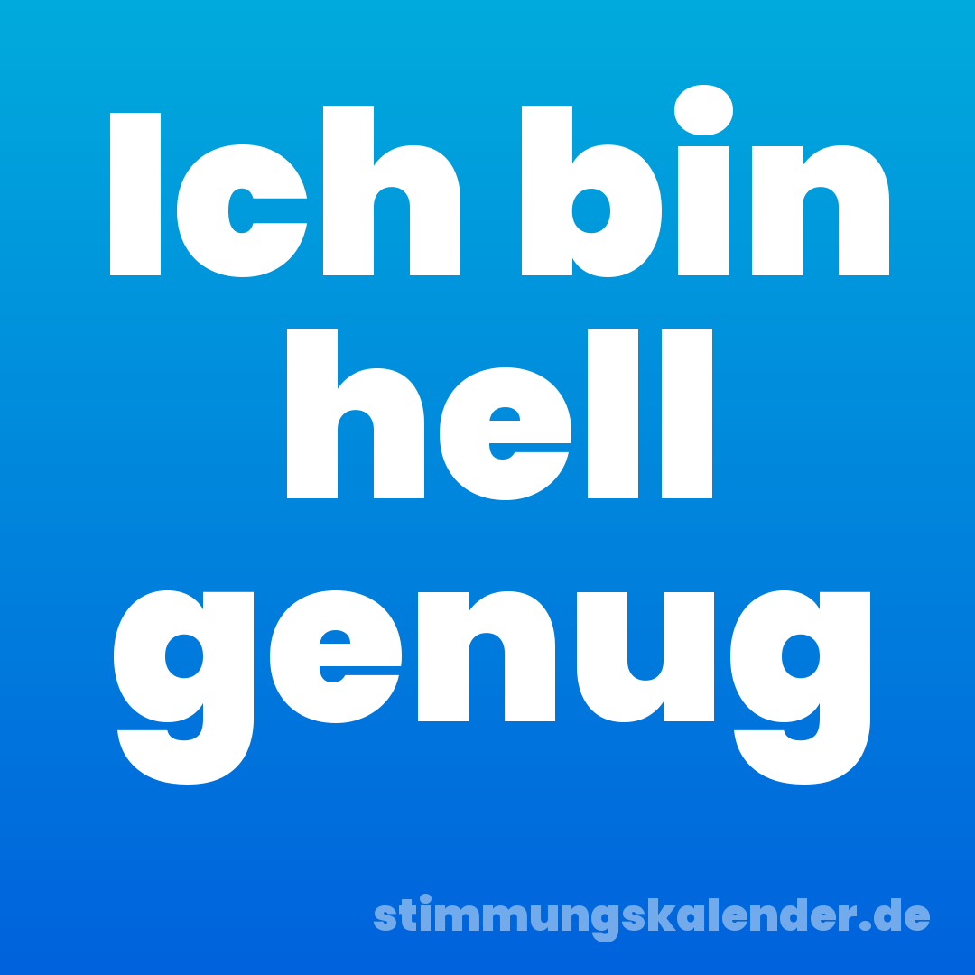 Ich bin hell genug