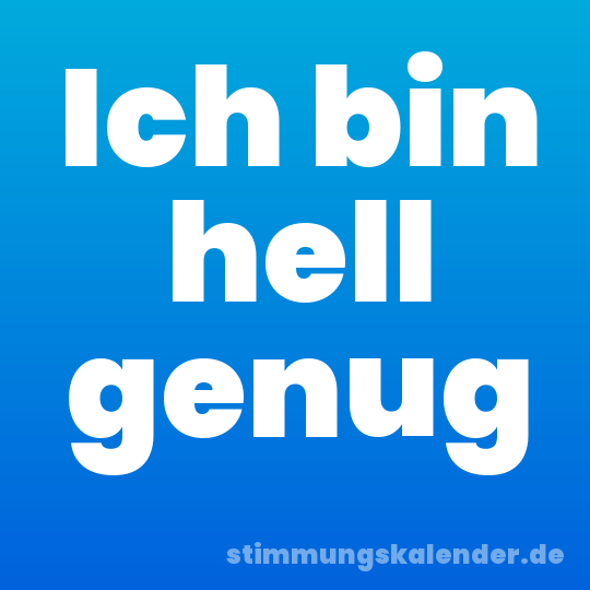 Ich bin hell genug