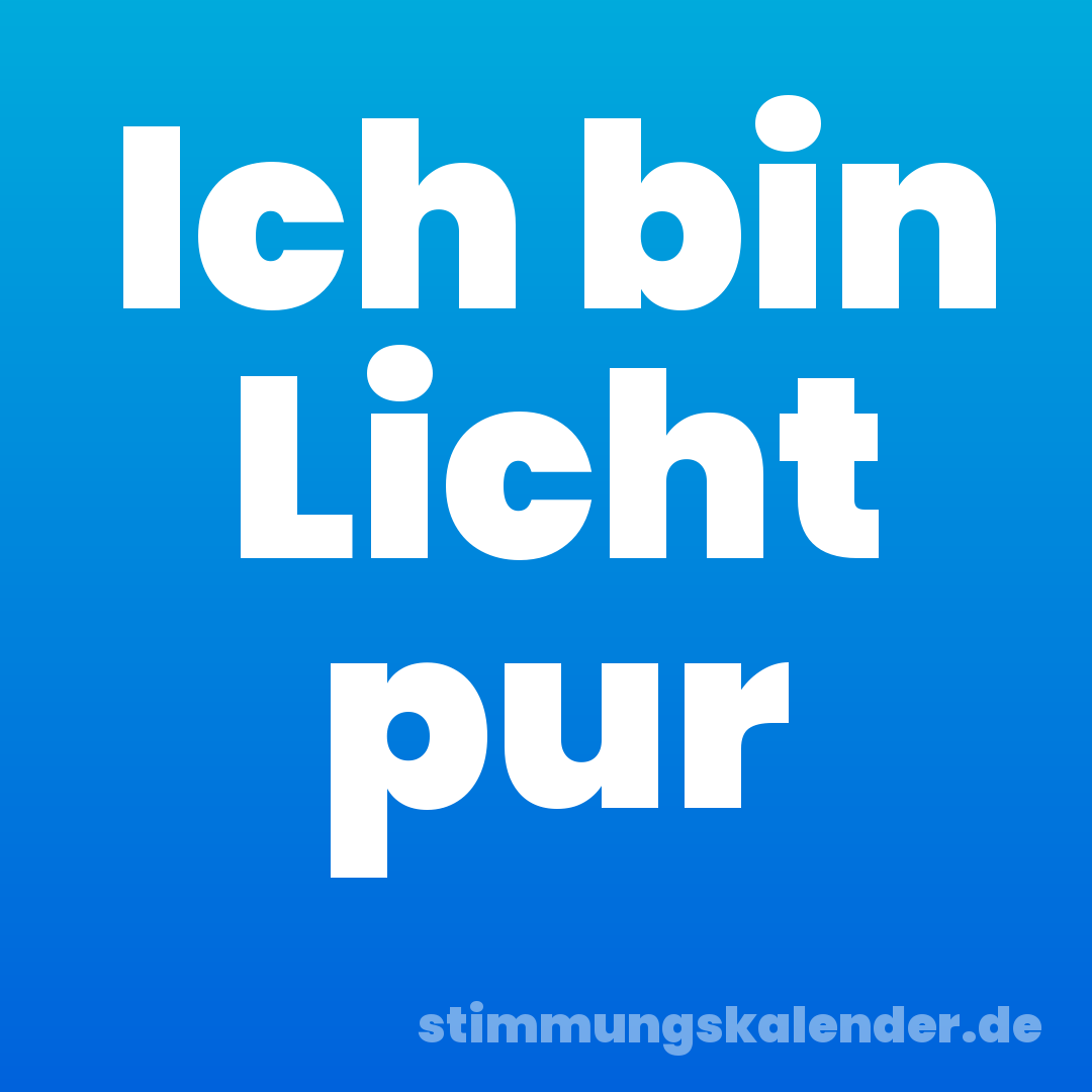 Ich bin Licht pur
