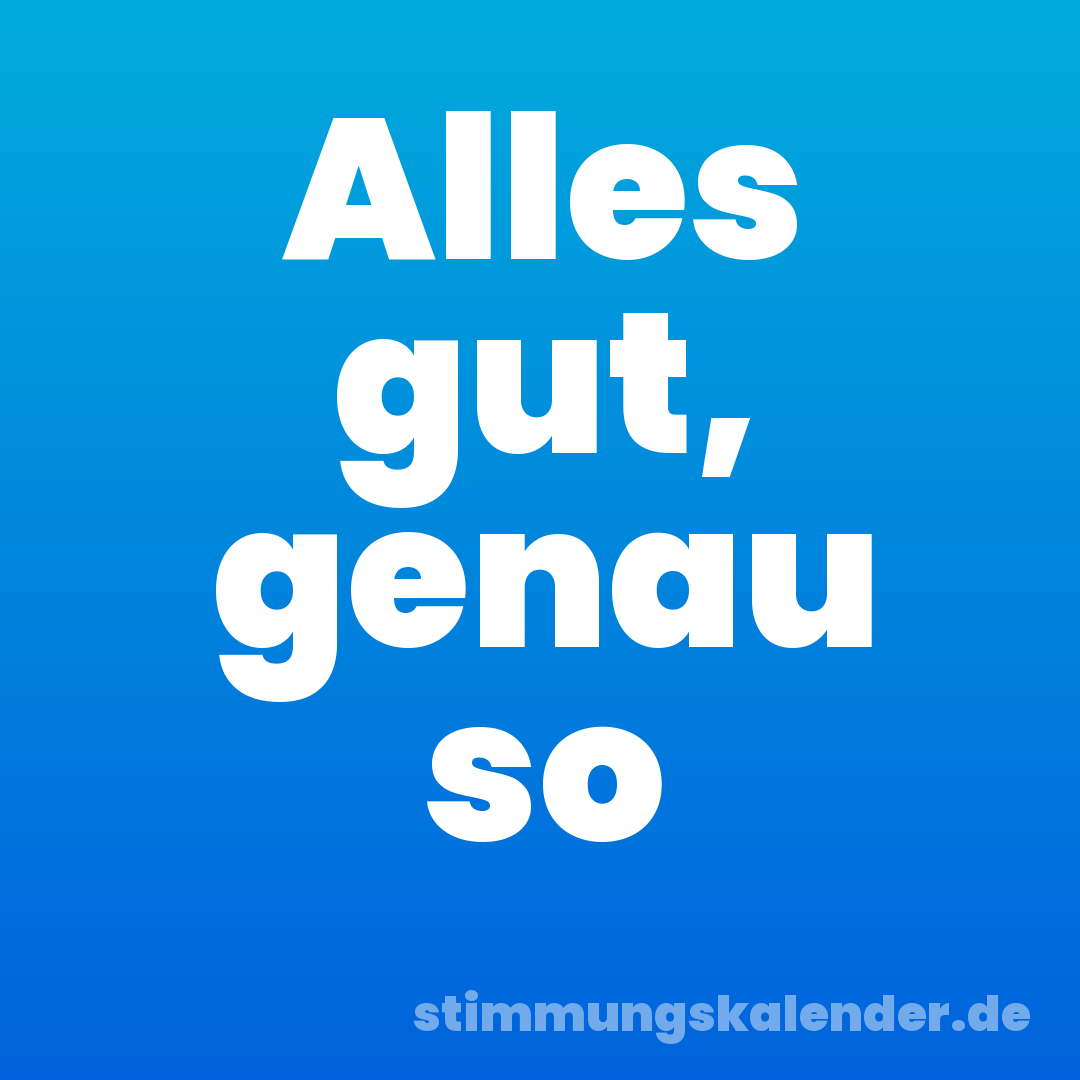 Alles gut, genau so