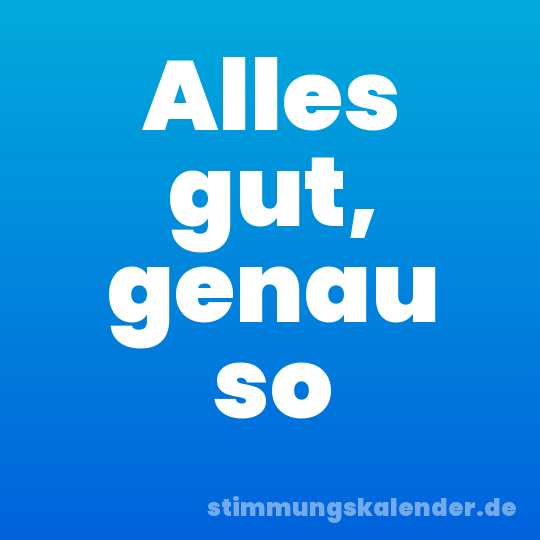 Alles gut, genau so