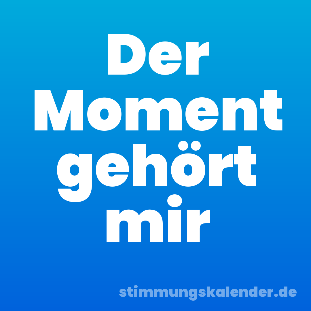Der Moment gehört mir