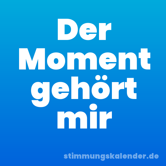 Der Moment gehört mir
