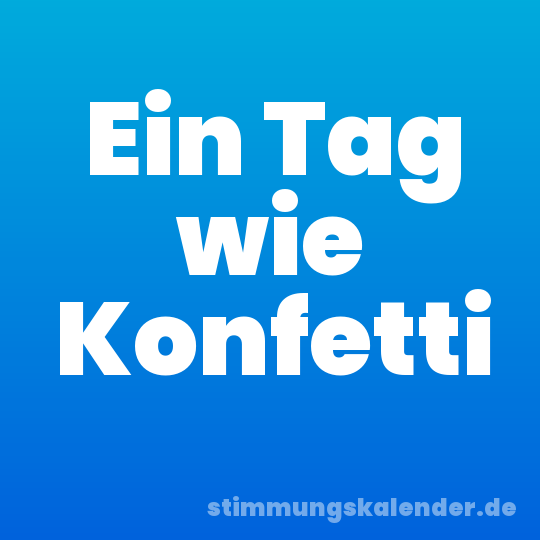 Ein Tag wie Konfetti
