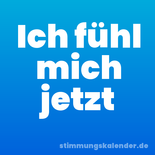Ich fühl mich jetzt