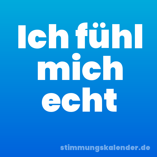 Ich fühl mich echt