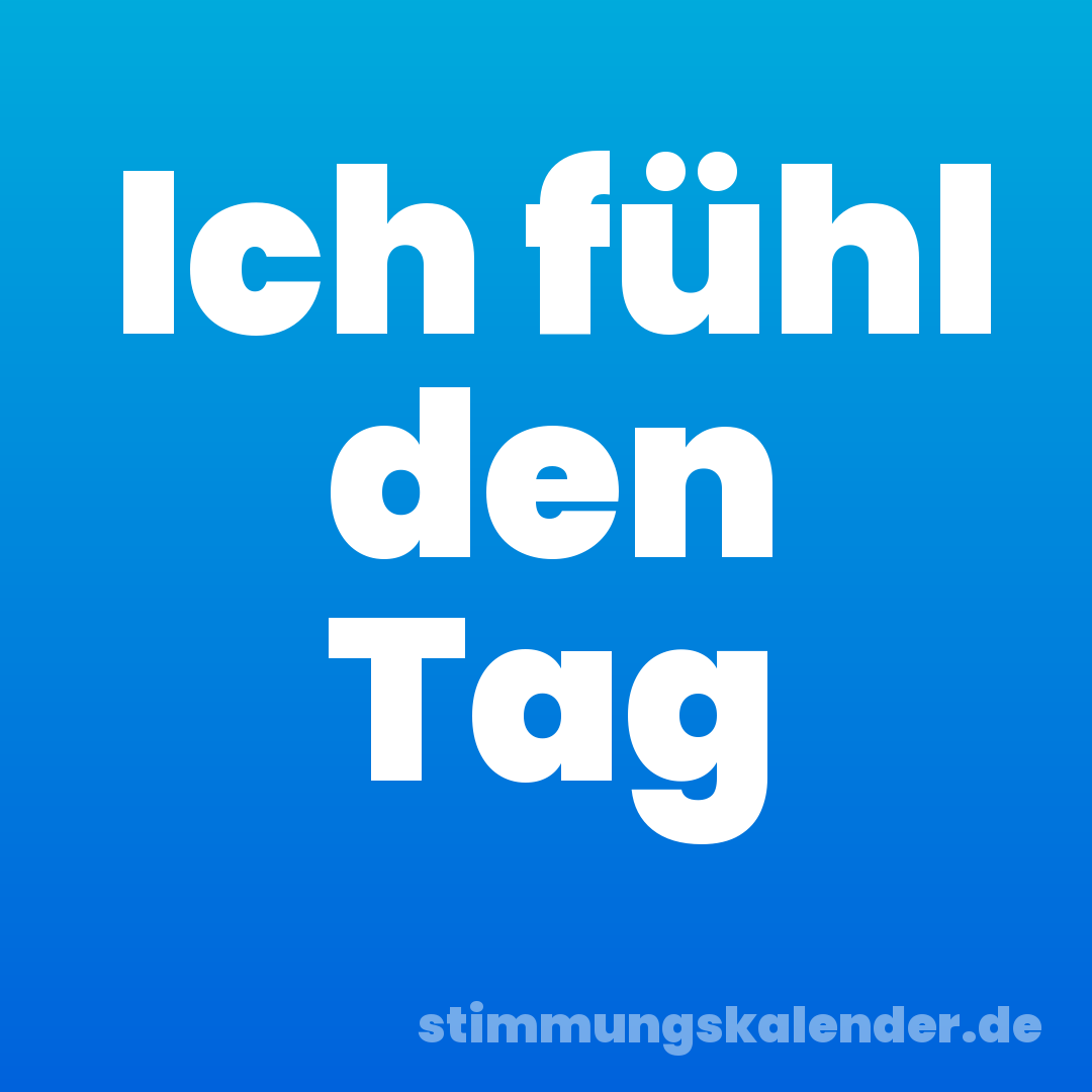 Ich fühl den Tag