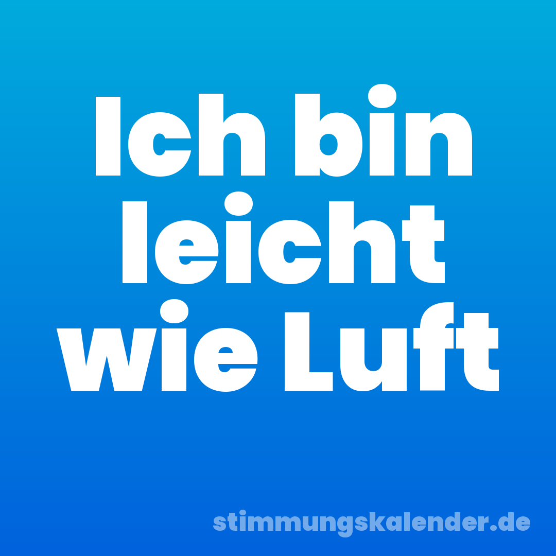 Ich bin leicht wie Luft