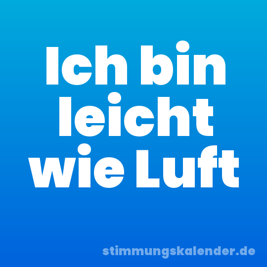Ich bin leicht wie Luft