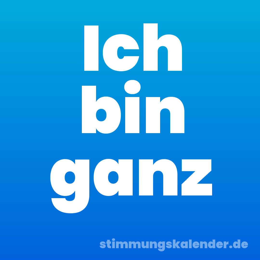 Ich bin ganz