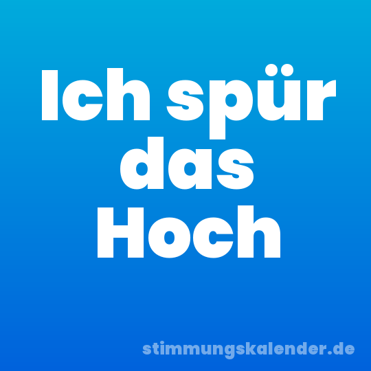 Ich spür das Hoch