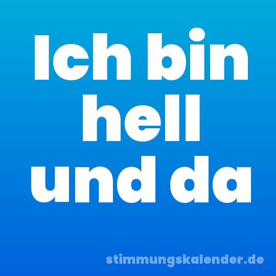 Ich bin hell und da