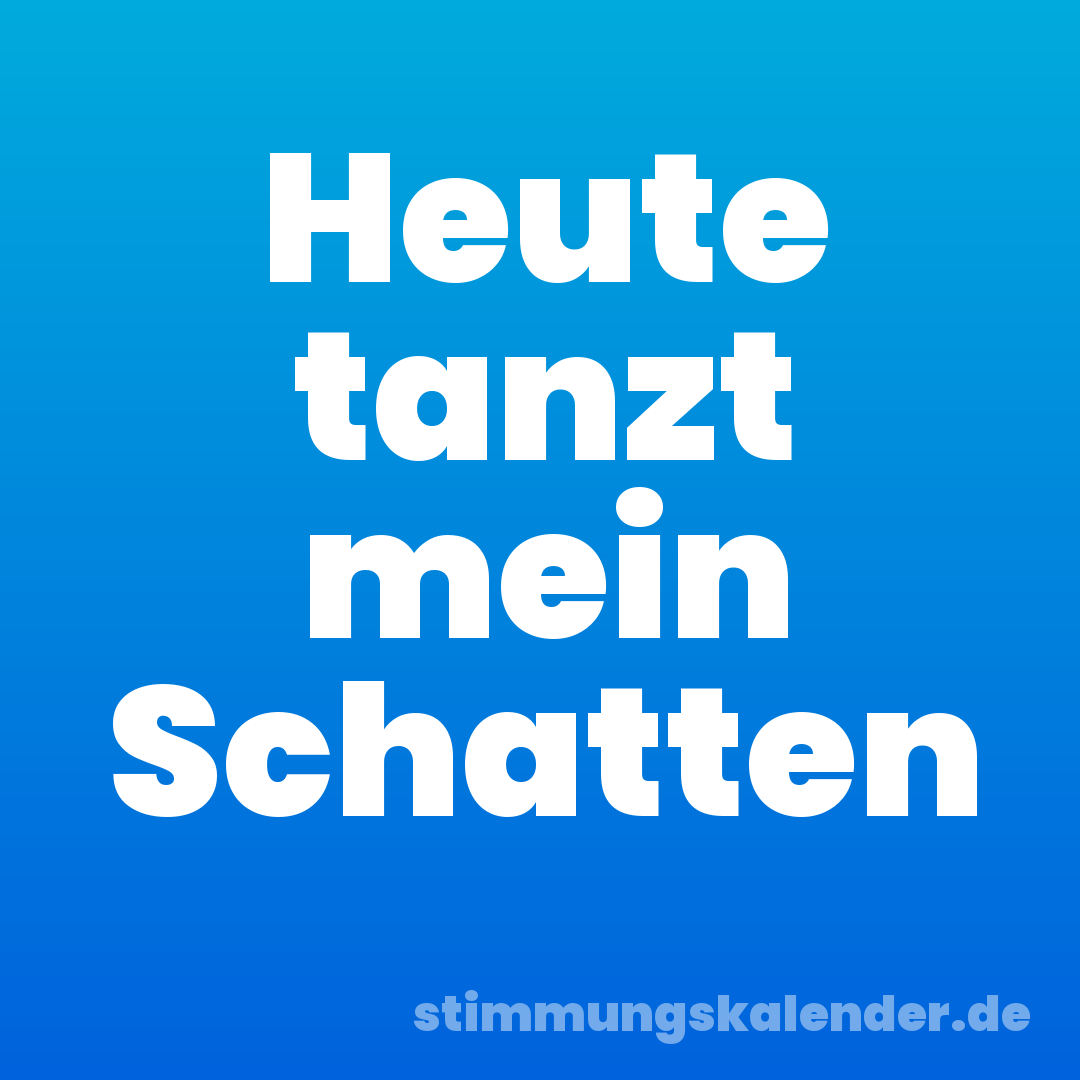Heute tanzt mein Schatten