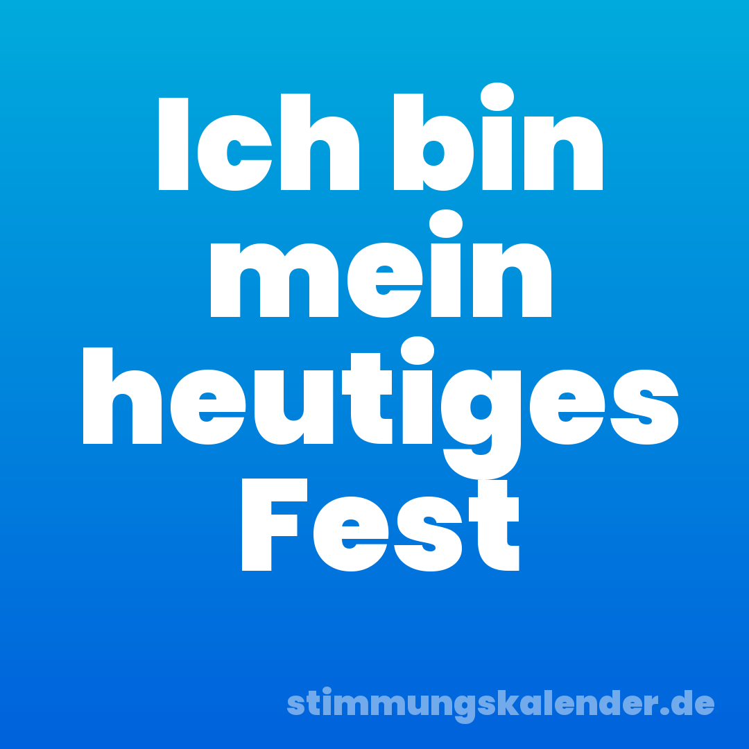 Ich bin mein heutiges Fest
