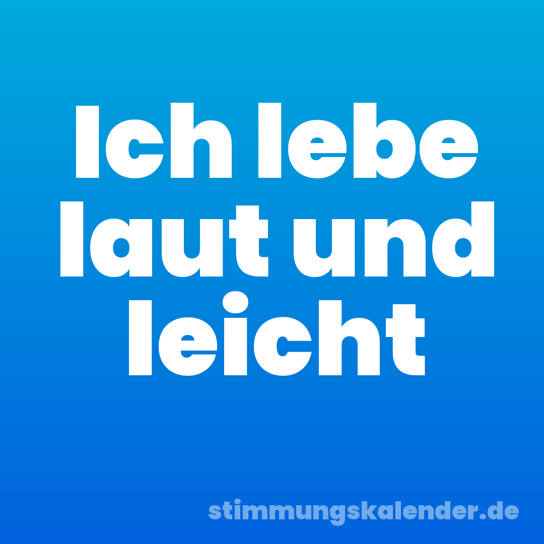 Ich lebe laut und leicht