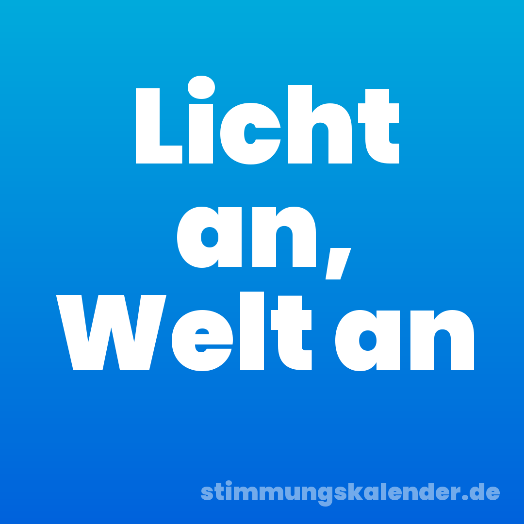 Licht an, Welt an