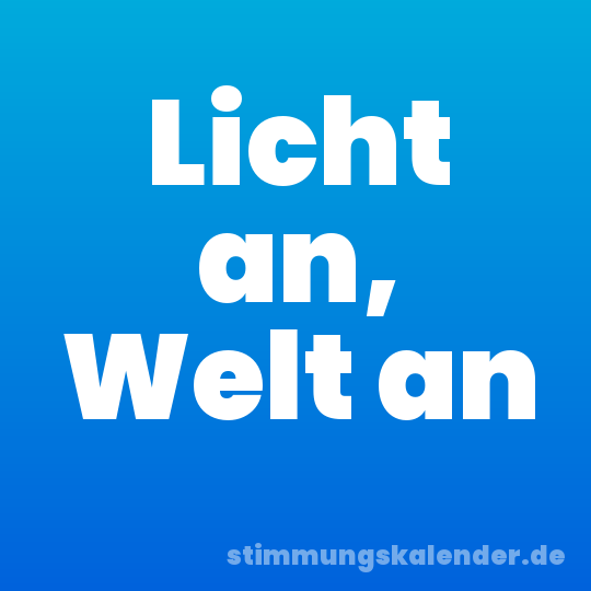 Licht an, Welt an
