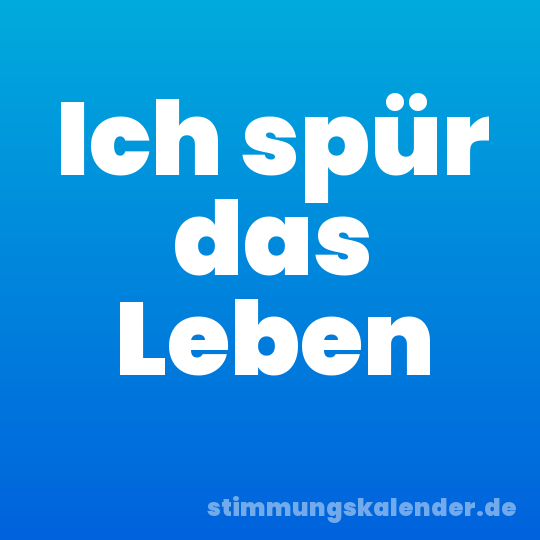 Ich spür das Leben