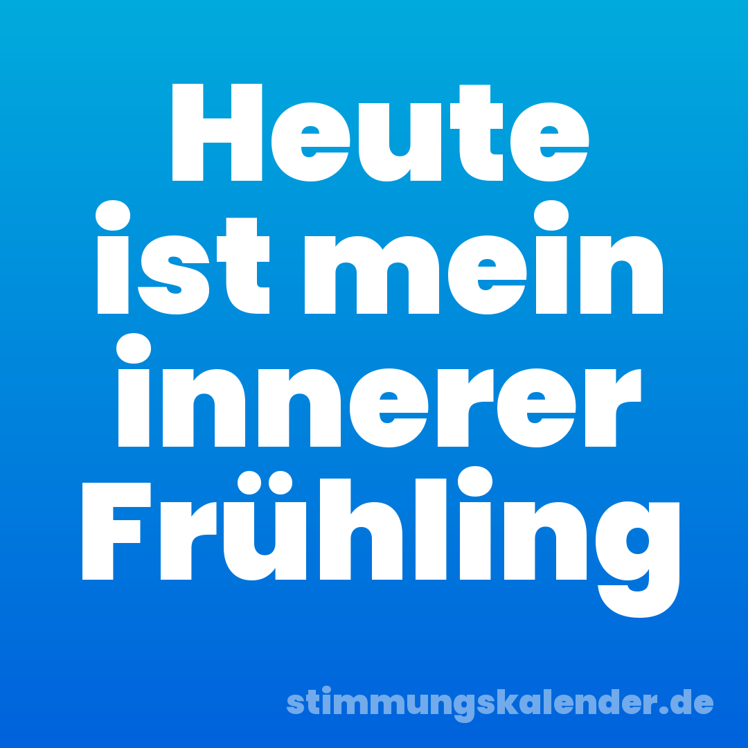 Heute ist mein innerer Frühling