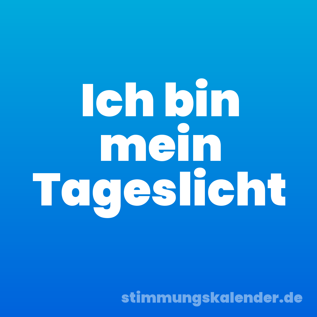 Ich bin mein Tageslicht