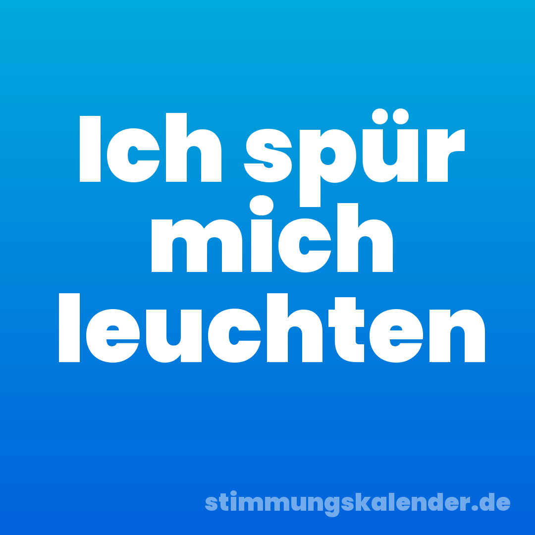 Ich spür mich leuchten