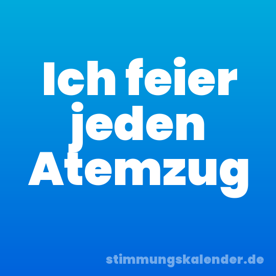 Ich feier jeden Atemzug