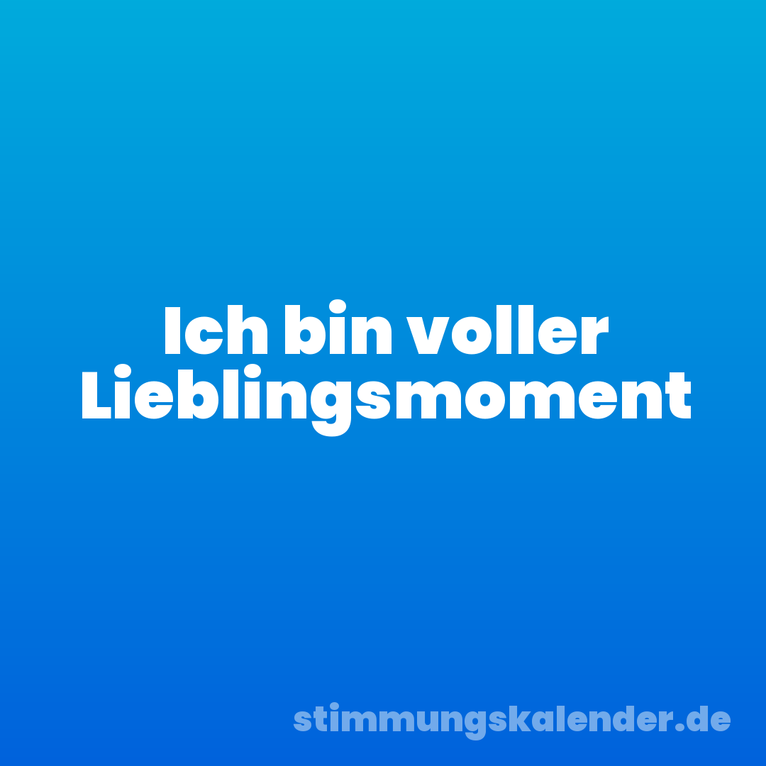 Ich bin voller Lieblingsmoment