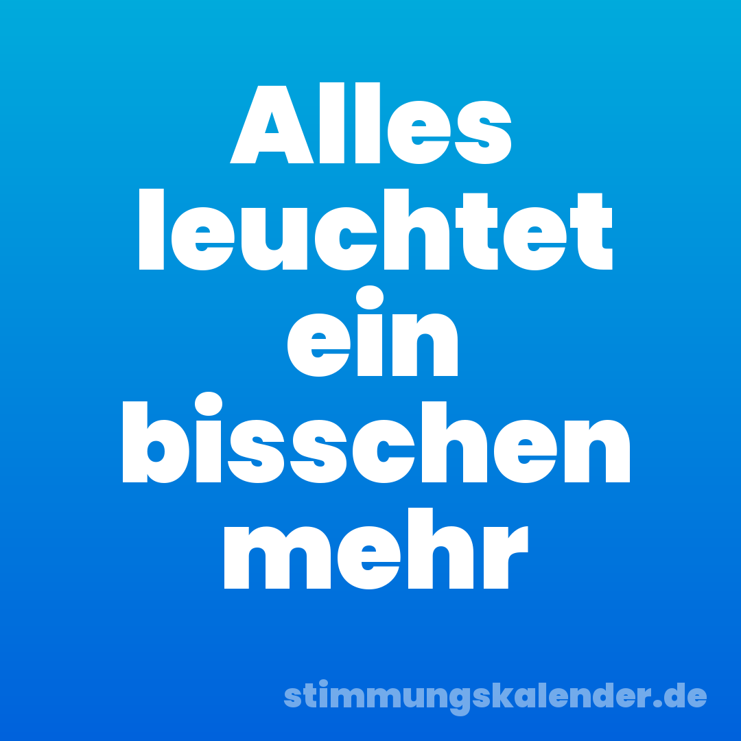 Alles leuchtet ein bisschen mehr