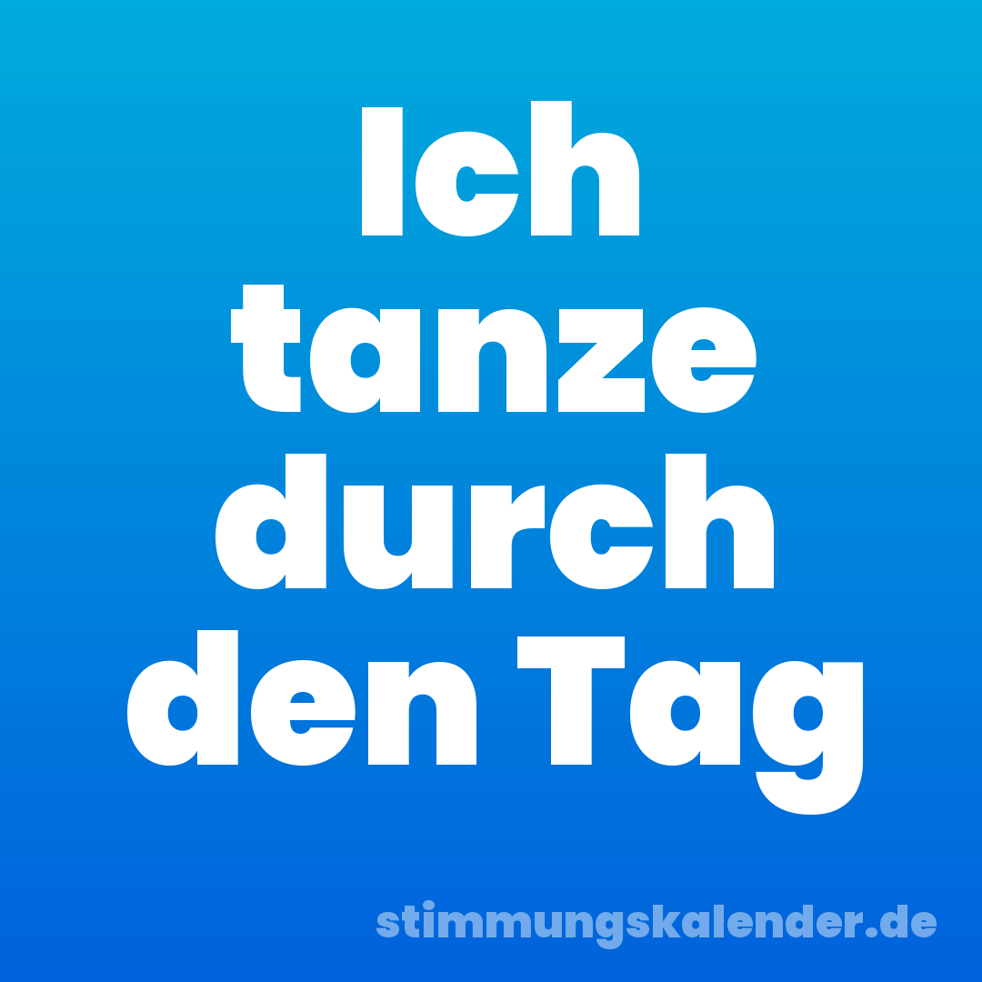 Ich tanze durch den Tag