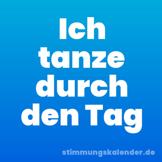 Ich tanze durch den Tag