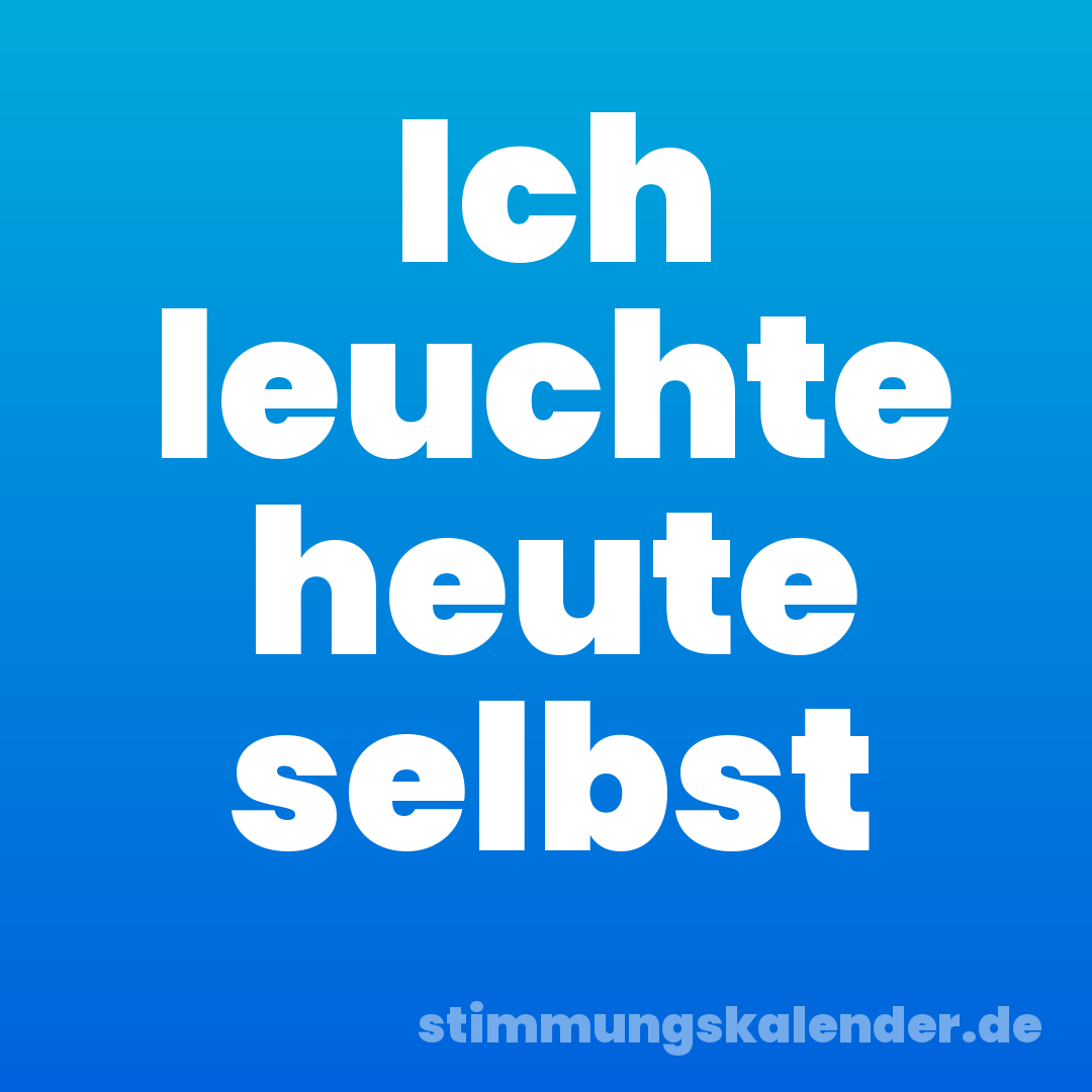 Ich leuchte heute selbst