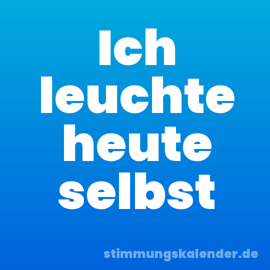 Ich leuchte heute selbst
