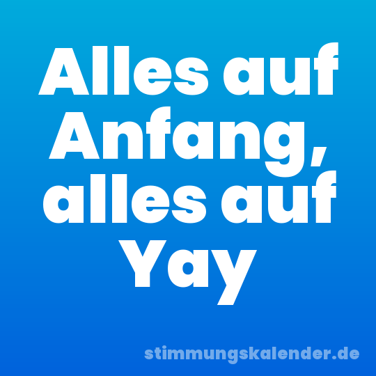 Alles auf Anfang, alles auf Yay