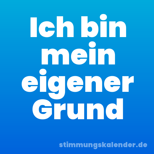 Ich bin mein eigener Grund