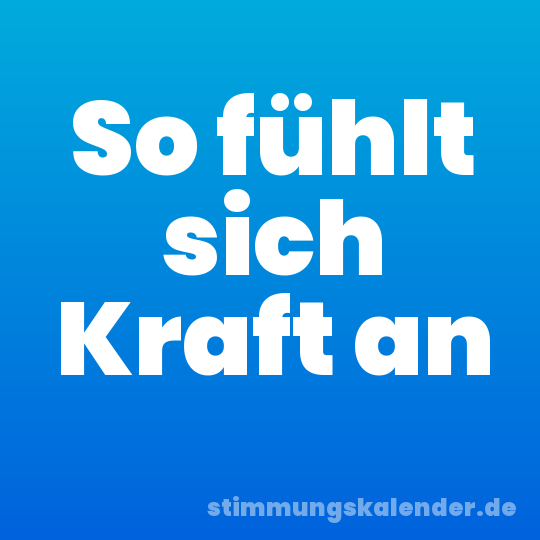 So fühlt sich Kraft an