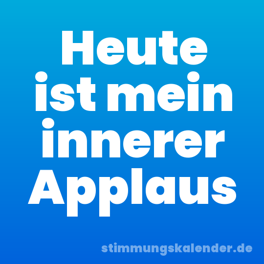 Heute ist mein innerer Applaus