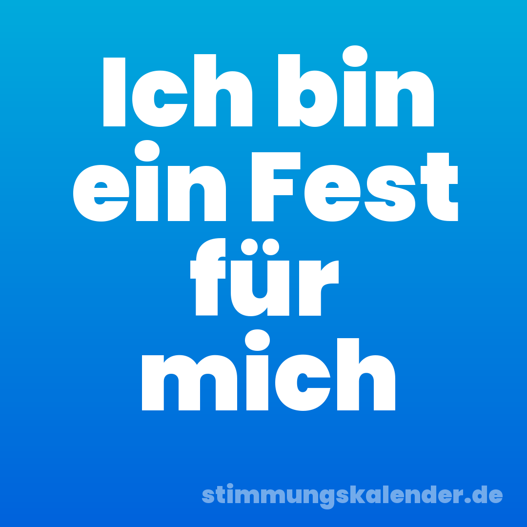 Ich bin ein Fest für mich