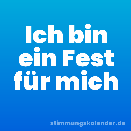 Ich bin ein Fest für mich