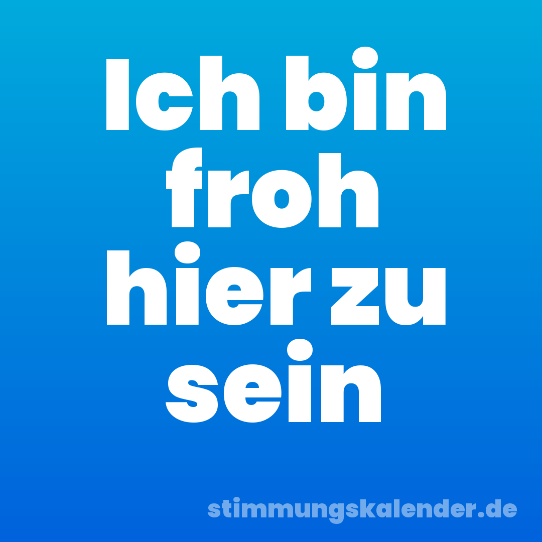 Ich bin froh hier zu sein