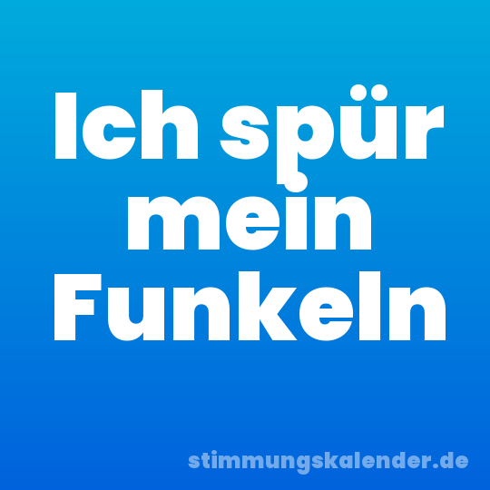 Ich spür mein Funkeln