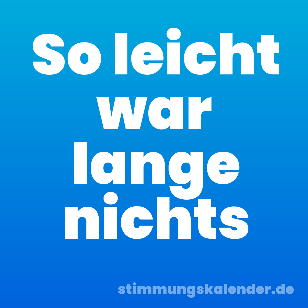 So leicht war lange nichts
