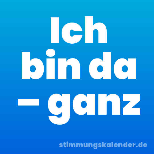 Ich bin da – ganz