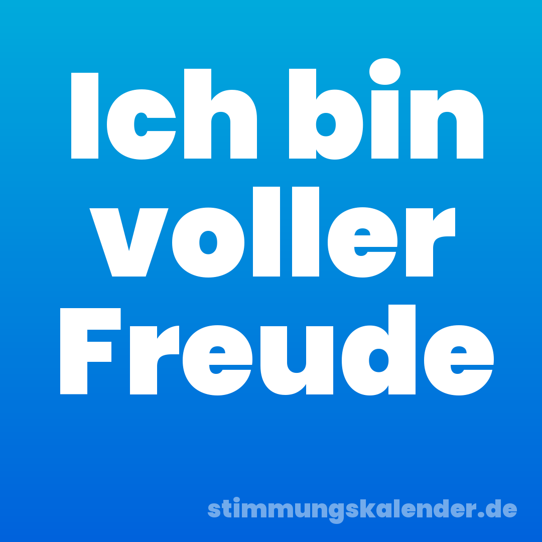 Ich bin voller Freude