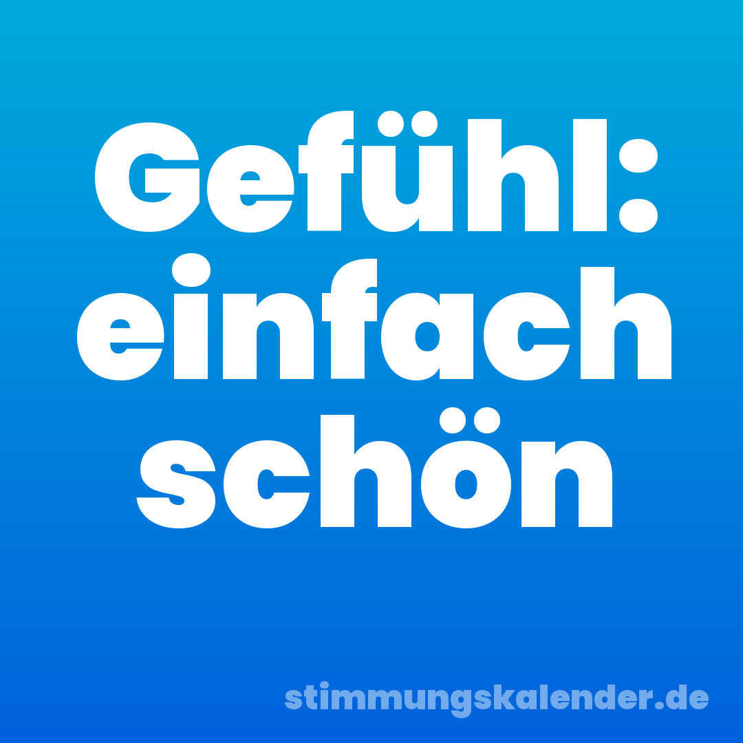 Gefühl: einfach schön