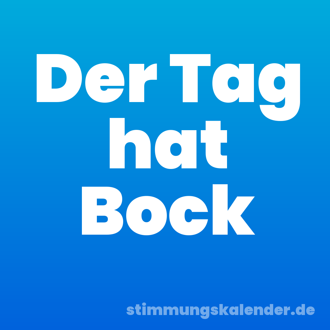 Der Tag hat Bock