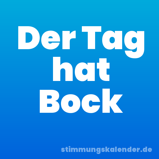Der Tag hat Bock