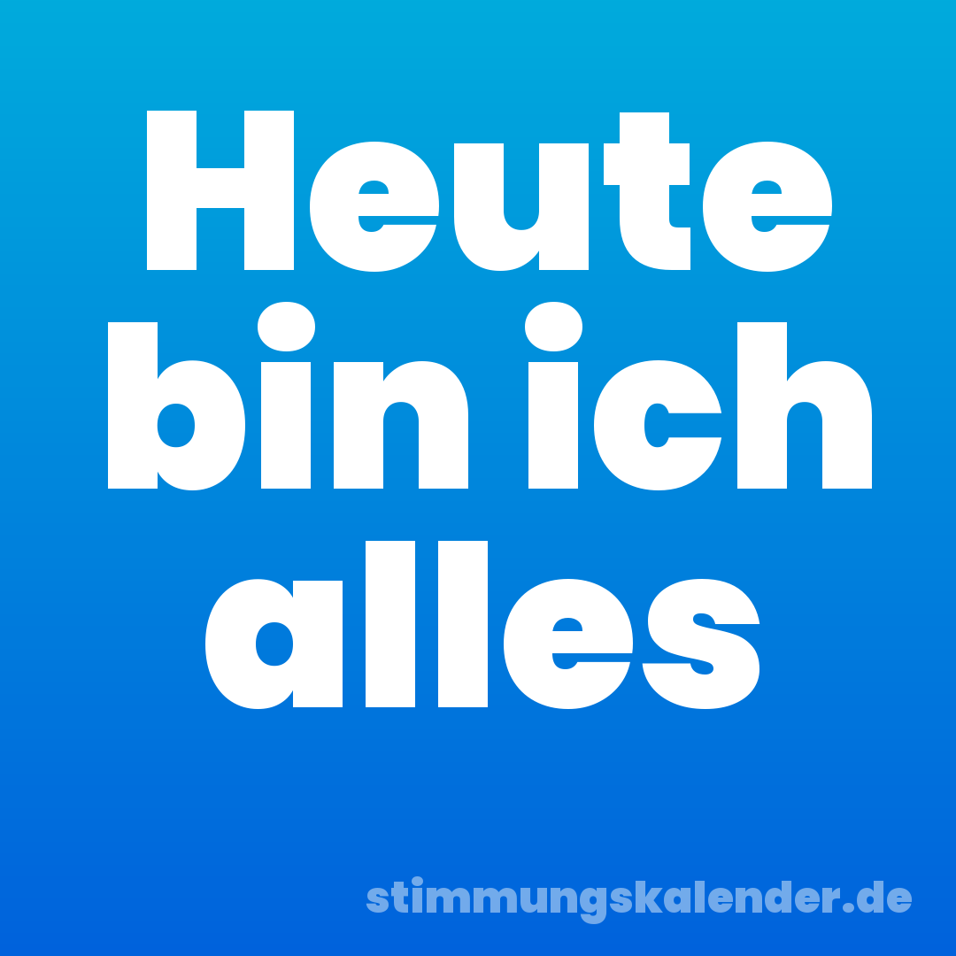 Heute bin ich alles