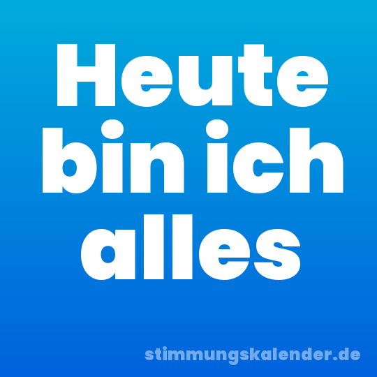 Heute bin ich alles